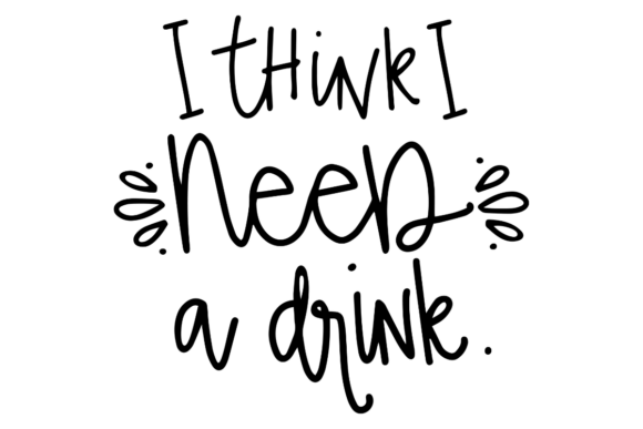 I Think I Need a Drink: A Designer's Take on This Playful Quote