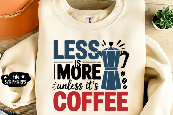 Less is More Unless It’s Coffee SVG PNG